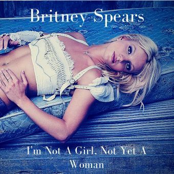 I'm Not a Girl, Not Yet a Woman (Britney Spears)